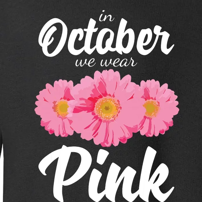 Breast Cancer Shirts Women Daisy In October We Wear Pink Toddler Sweatshirt