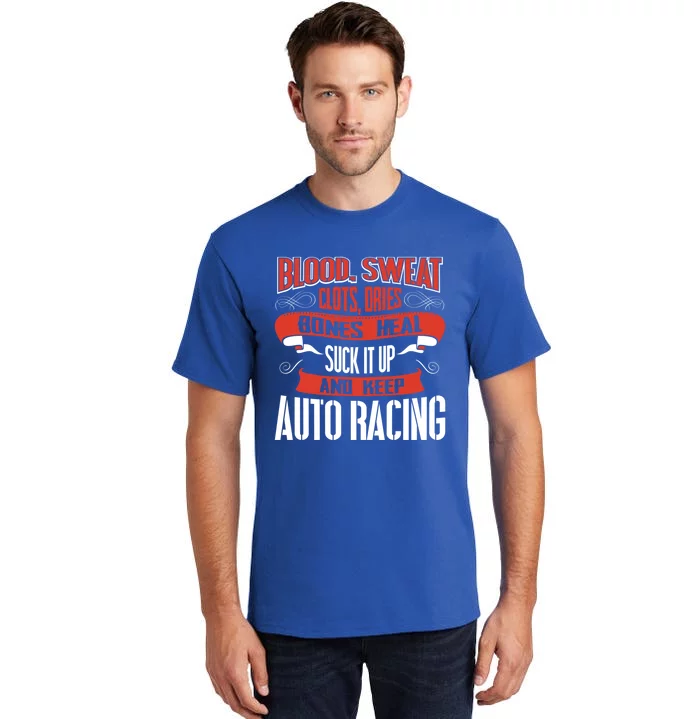 Blood Clots Sweat Dries Shut Up And Keep Auto Racing Gift Tall T-Shirt