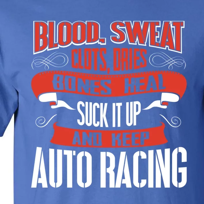 Blood Clots Sweat Dries Shut Up And Keep Auto Racing Gift Tall T-Shirt