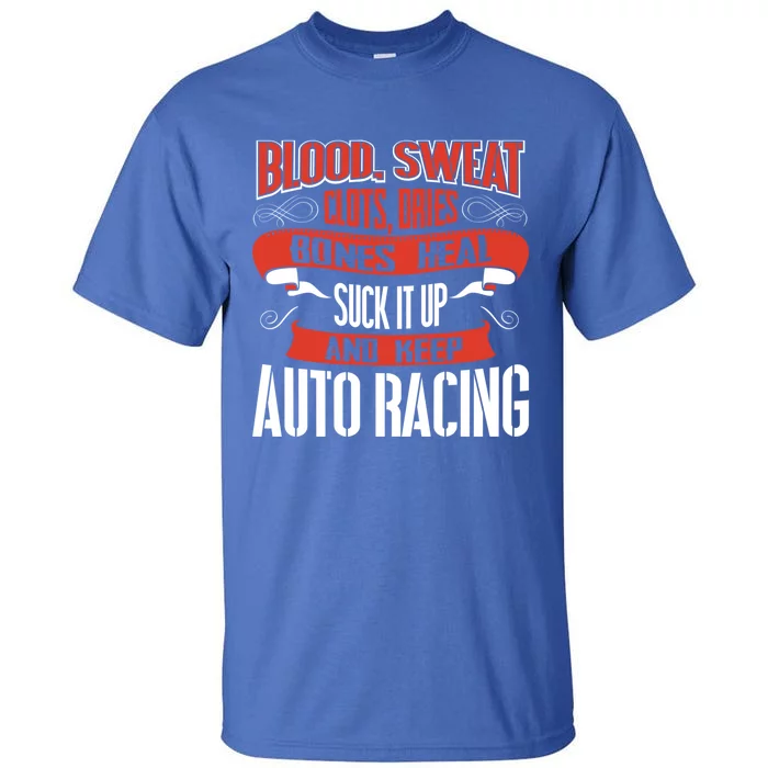 Blood Clots Sweat Dries Shut Up And Keep Auto Racing Gift Tall T-Shirt