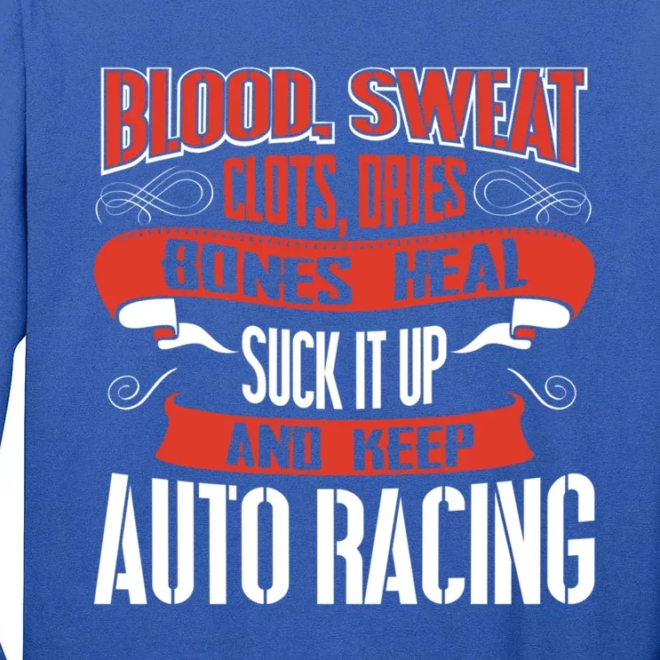 Blood Clots Sweat Dries Shut Up And Keep Auto Racing Gift Tall Long Sleeve T-Shirt