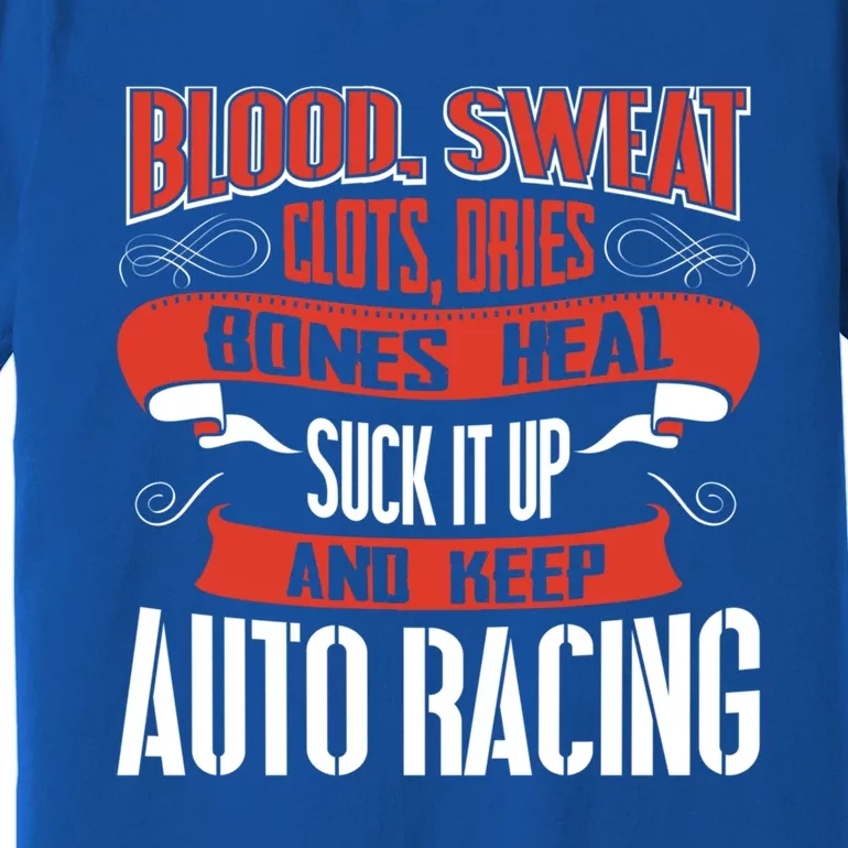 Blood Clots Sweat Dries Shut Up And Keep Auto Racing Gift Premium T-Shirt