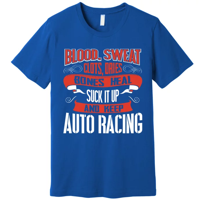 Blood Clots Sweat Dries Shut Up And Keep Auto Racing Gift Premium T-Shirt