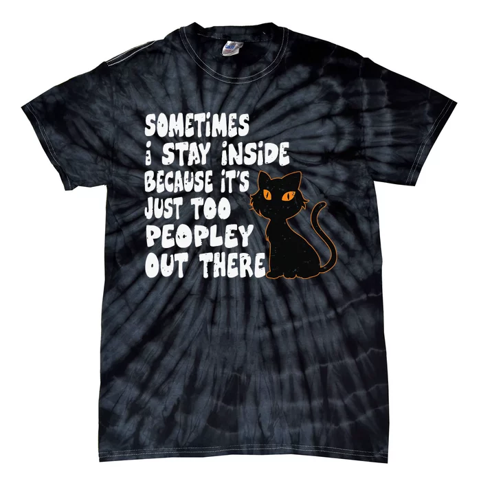 Black Cat Sometimes I Stay Inside Because It's Too Peopley Cute Cat Gift Tie-Dye T-Shirt