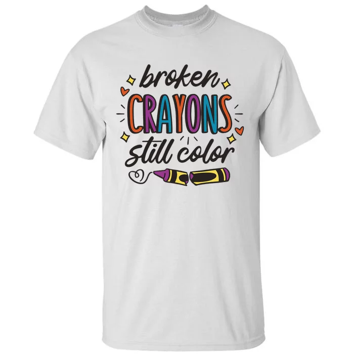 Broken Crayons Still Color Mental Health Matters Quote Tall T-Shirt