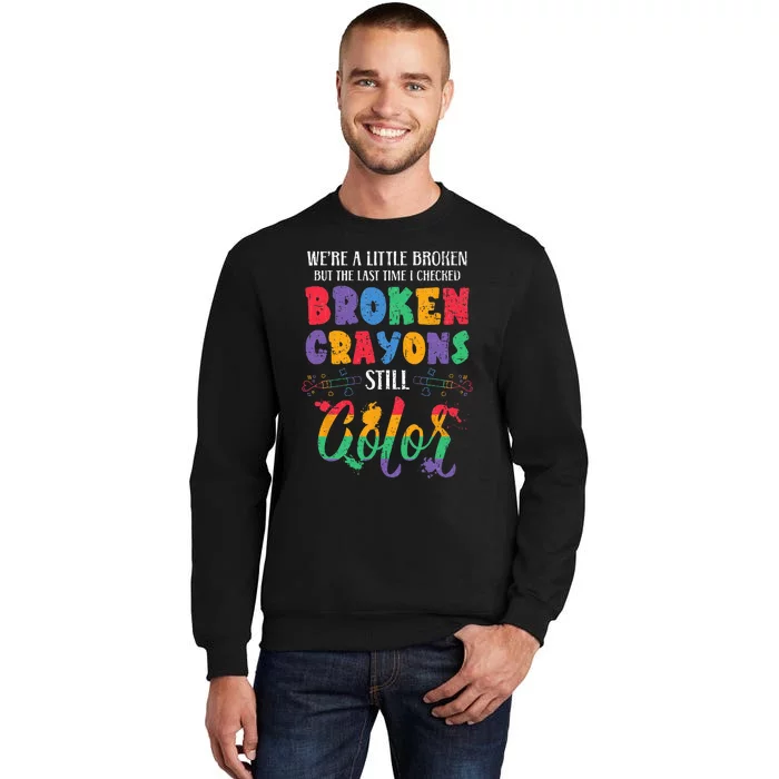 Broken Crayons Still Color Mental Health Awareness Supporter Tall Sweatshirt