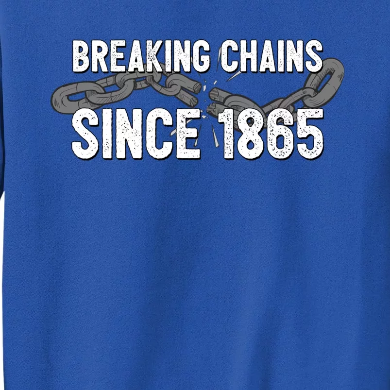 Breaking Chains Since 1865 Gift Juneteenth Gift Tall Sweatshirt