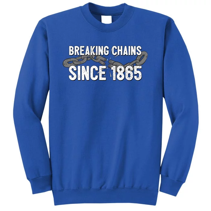 Breaking Chains Since 1865 Gift Juneteenth Gift Tall Sweatshirt