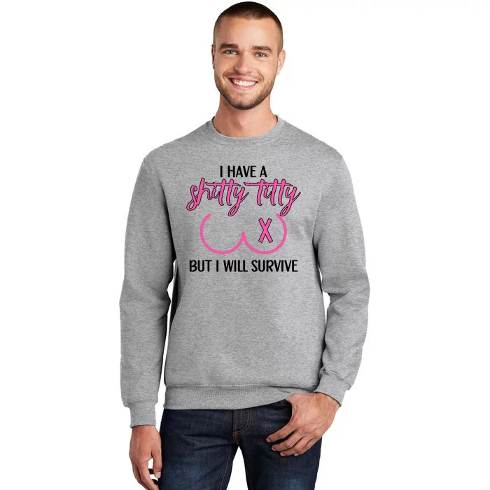 Breast Cancer Tees I Have A Shitty Titty But I Will Survive Tall Sweatshirt