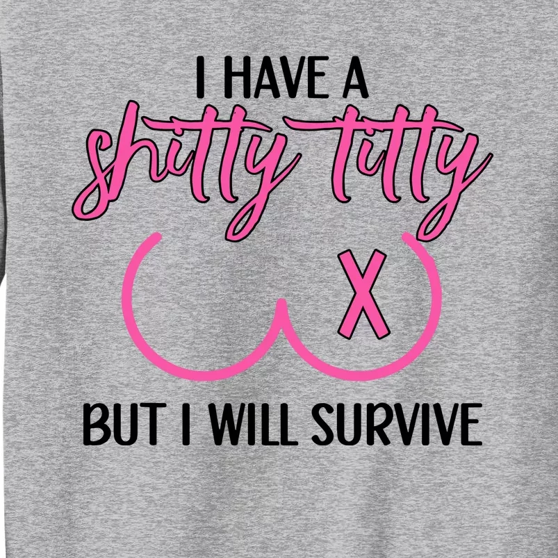 Breast Cancer Tees I Have A Shitty Titty But I Will Survive Tall Sweatshirt