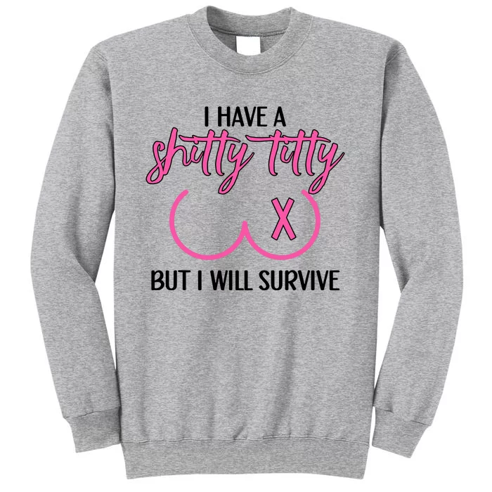 Breast Cancer Tees I Have A Shitty Titty But I Will Survive Tall Sweatshirt