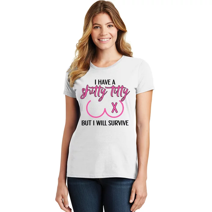 Breast Cancer Tees I Have A Shitty Titty But I Will Survive Women's T-Shirt