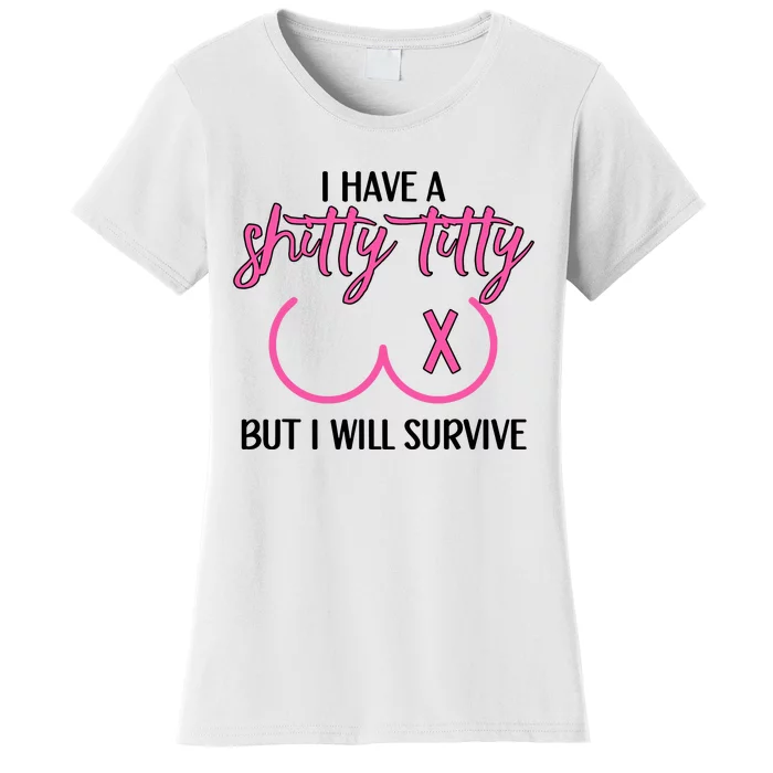 Breast Cancer Tees I Have A Shitty Titty But I Will Survive Women's T-Shirt