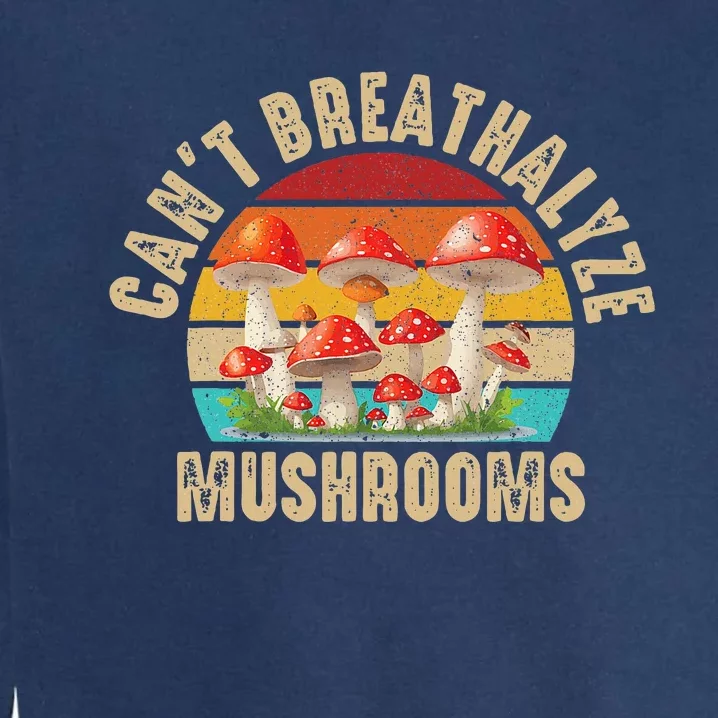 Breathalyzer Chemical Test Funny CanT Breathalyze Mushrooms Garment-Dyed Sweatshirt