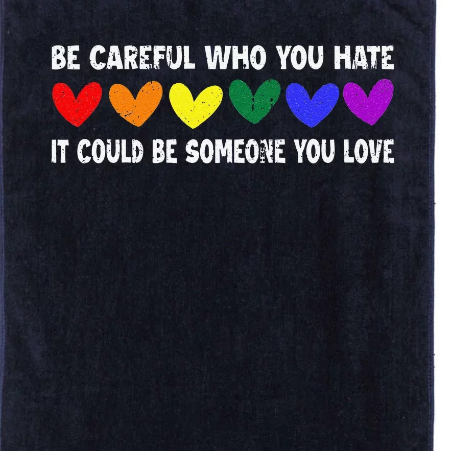 Be Careful Who You Hate It Could Be Someone You Love Platinum Collection Golf Towel