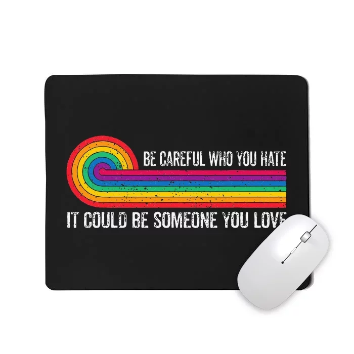 Be Careful Who You Hate It Could Be Someone You Love Mousepad