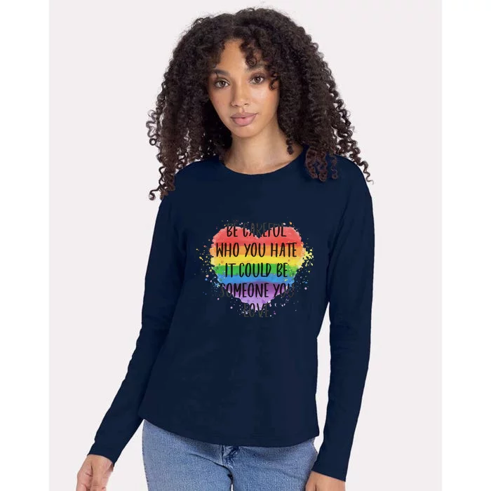 Be Careful Who You Hate It Could Be Someone You Love Womens Cotton Relaxed Long Sleeve T-Shirt