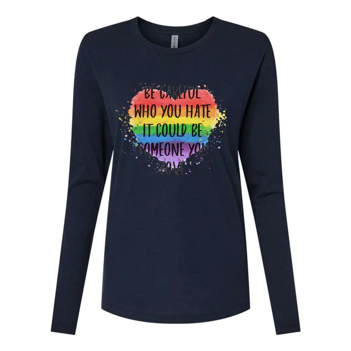 Be Careful Who You Hate It Could Be Someone You Love Womens Cotton Relaxed Long Sleeve T-Shirt