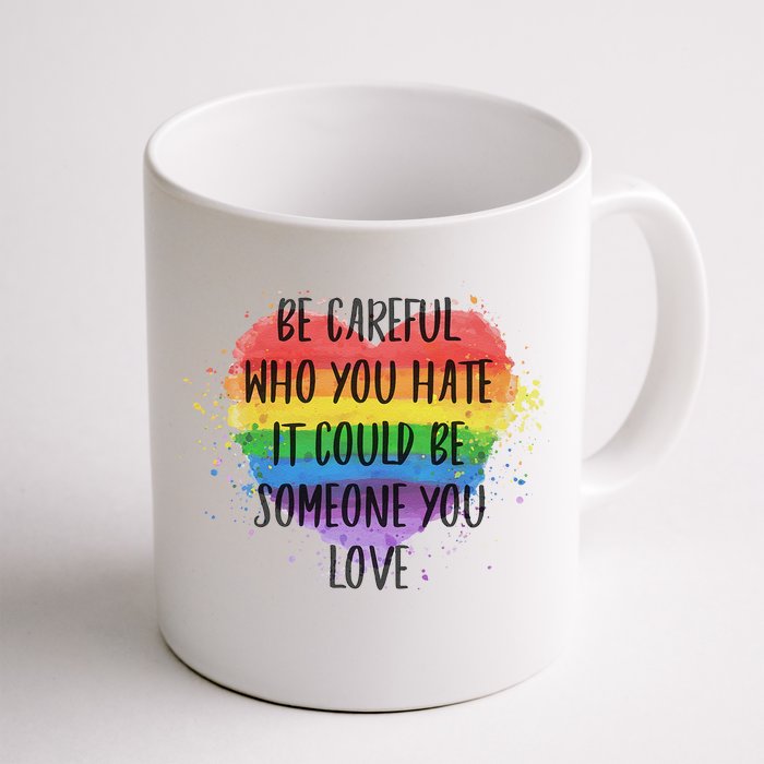 Be Careful Who You Hate It Could Be Someone You Love Front & Back Coffee Mug