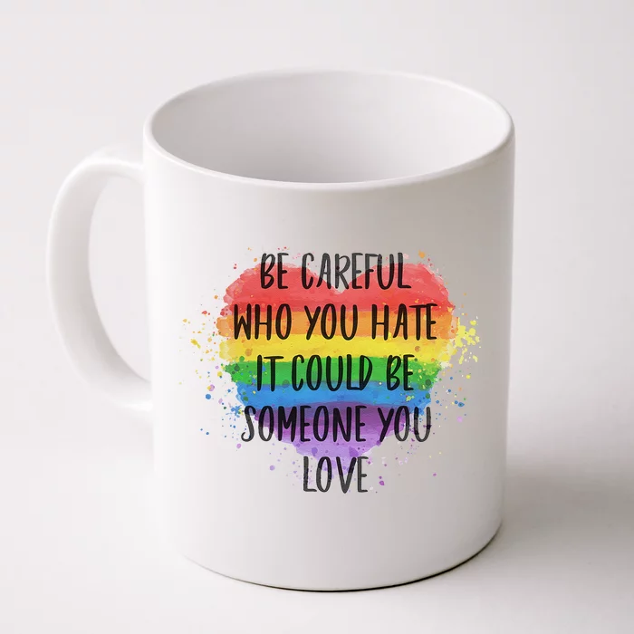 Be Careful Who You Hate It Could Be Someone You Love Front & Back Coffee Mug