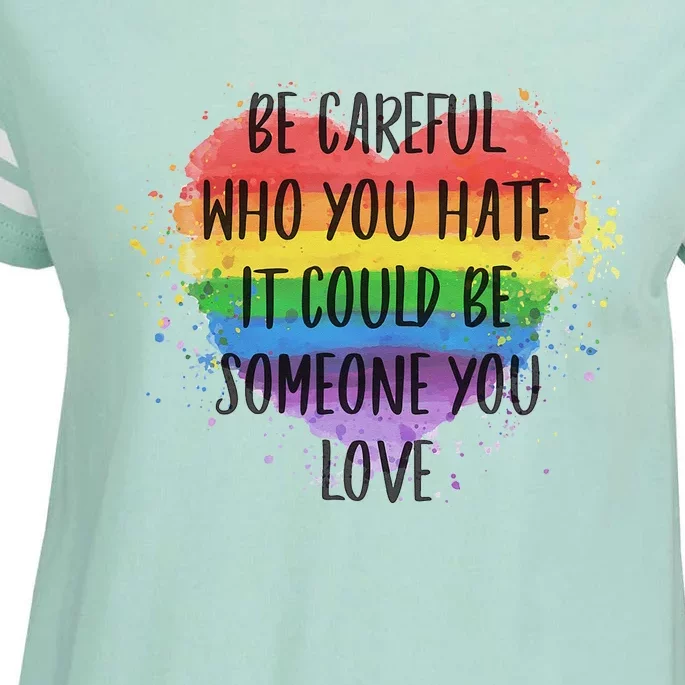 Be Careful Who You Hate It Could Be Someone You Love Enza Ladies Jersey Football T-Shirt