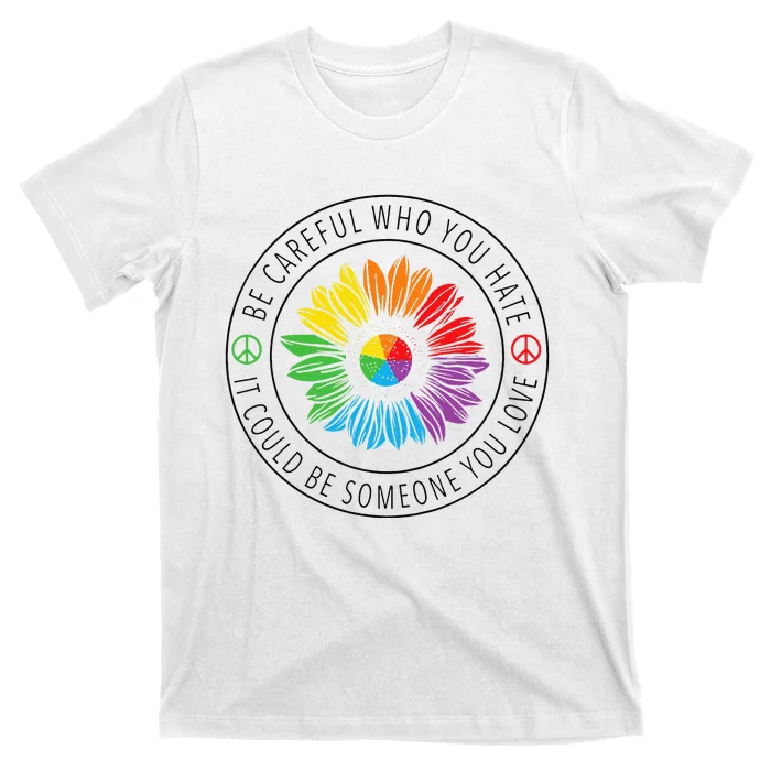 Be Careful Who You Hate LGBT Pride T-Shirt