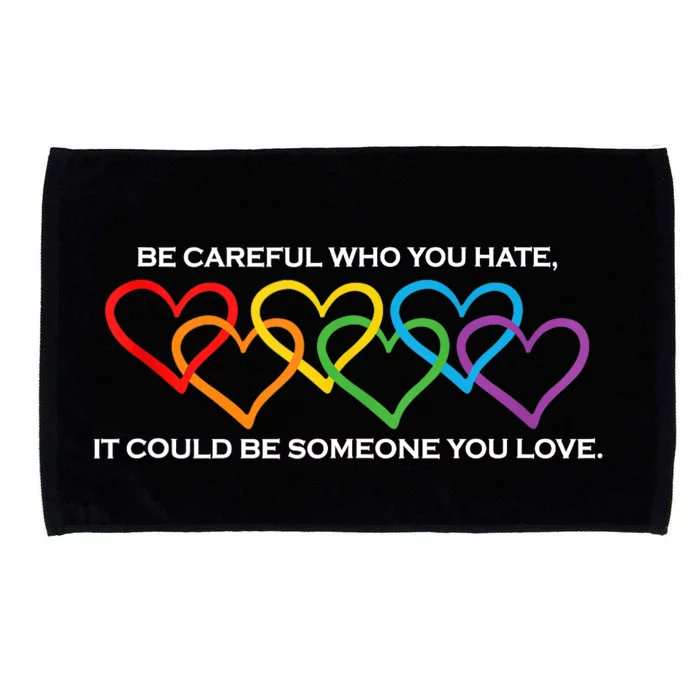 Be Careful Who You Hate It Could Be Someone You Love Microfiber Hand Towel