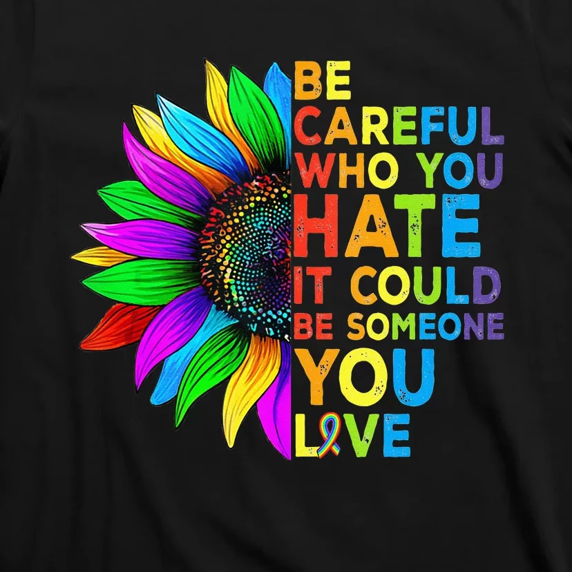 Be Careful Who You Hate It Could Be Someone You Love LGBT T-Shirt