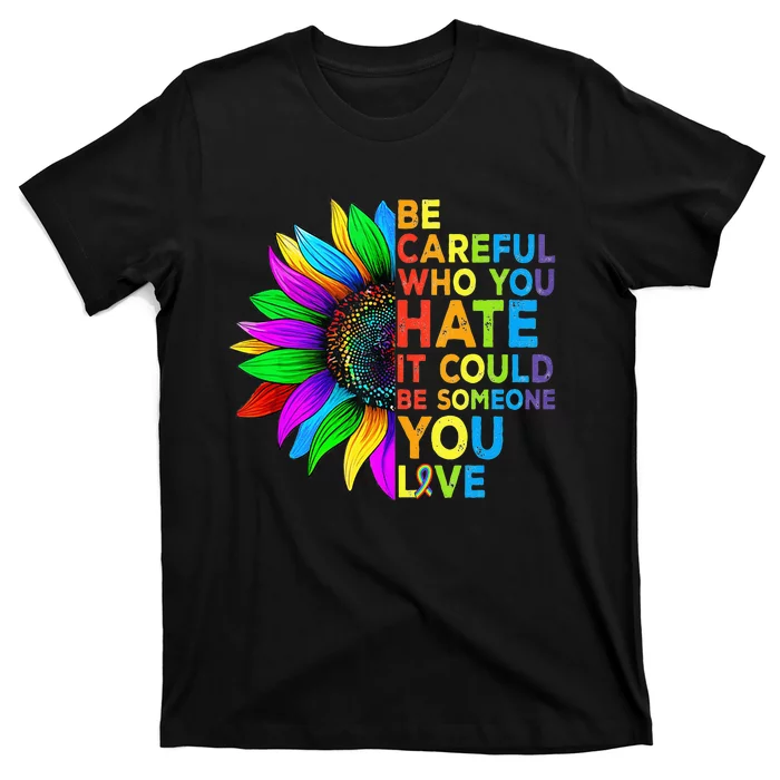 Be Careful Who You Hate It Could Be Someone You Love LGBT T-Shirt