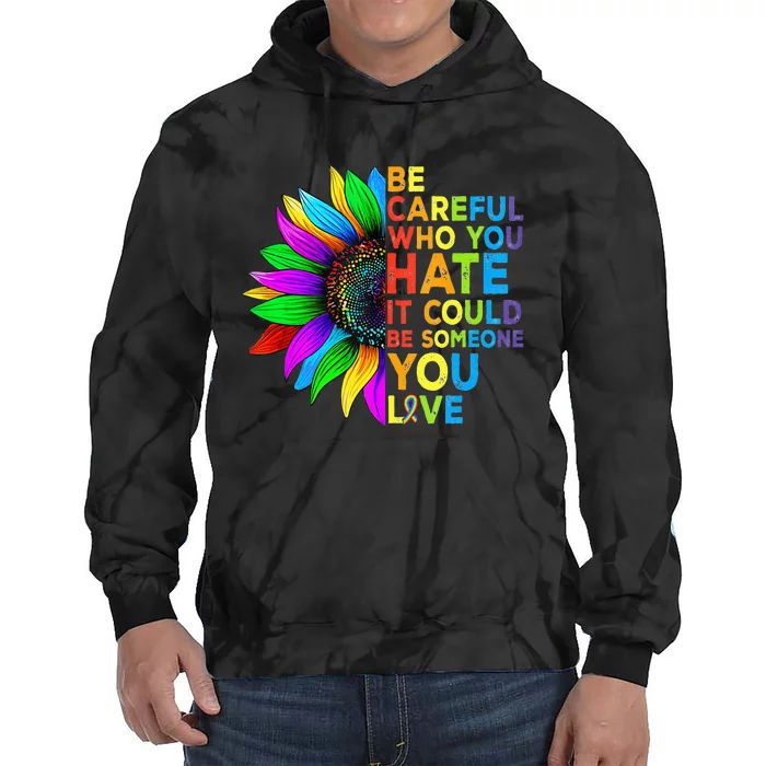 Be Careful Who You Hate It Could Be Someone You Love LGBT Tie Dye Hoodie