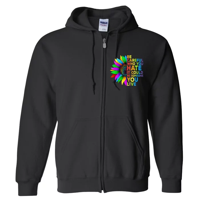 Be Careful Who You Hate It Could Be Someone You Love LGBT Full Zip Hoodie