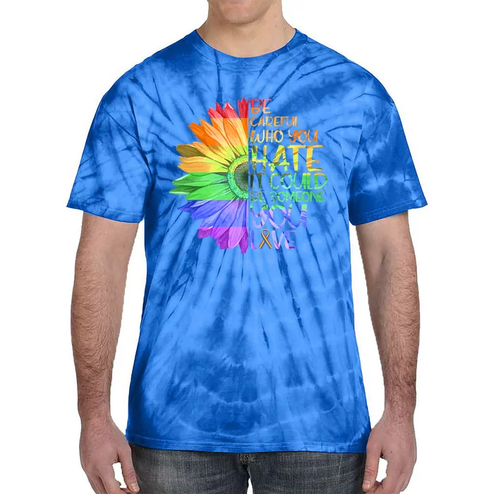 Be Careful Who You Hate It Be Someone You Love Lgbt Gift Tie-Dye T-Shirt