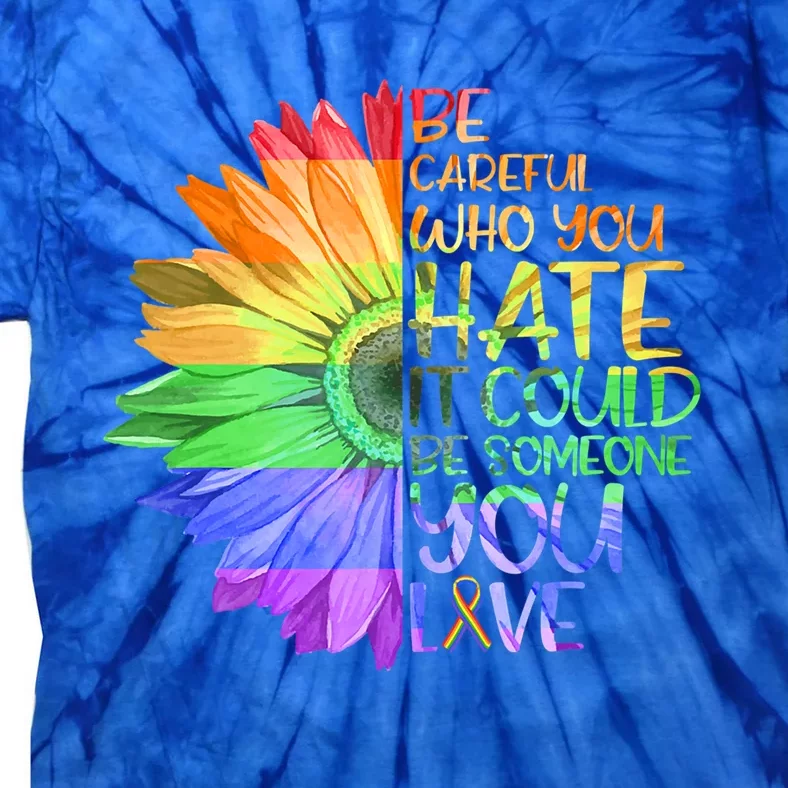 Be Careful Who You Hate It Be Someone You Love Lgbt Gift Tie-Dye T-Shirt