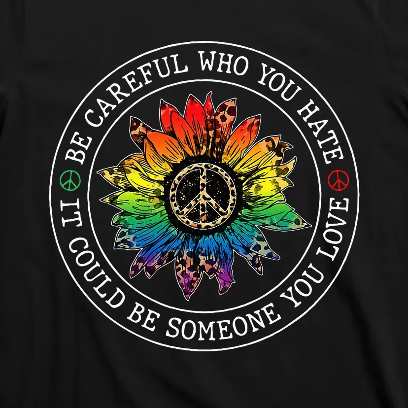 Be Careful Who You Hate It Could Be Someone T-Shirt