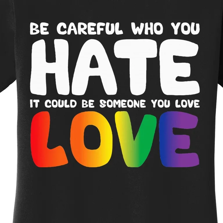 Be Careful Who You Hate It Could Be Someone You Love Pride Women's T-Shirt