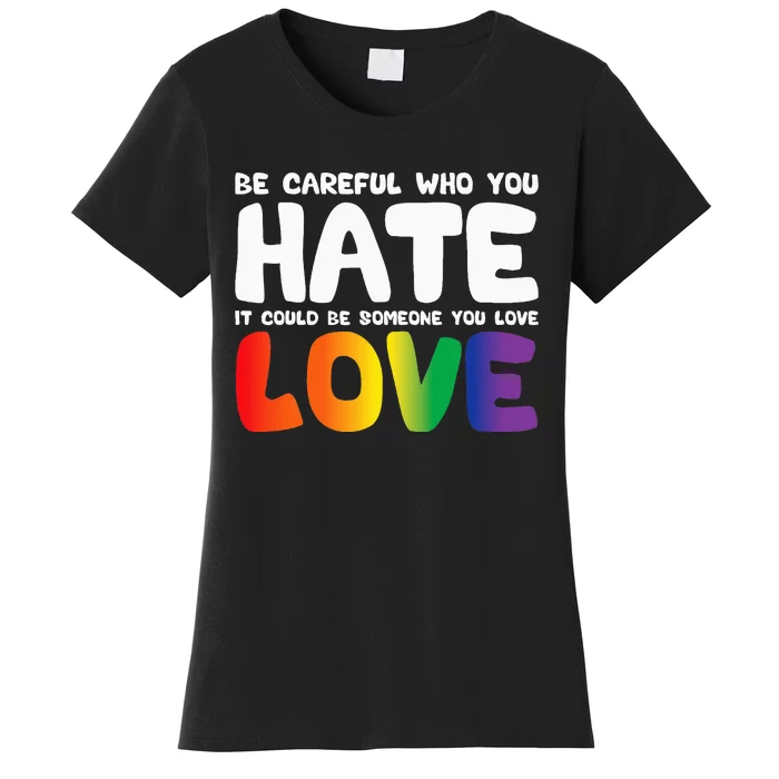 Be Careful Who You Hate It Could Be Someone You Love Pride Women's T-Shirt