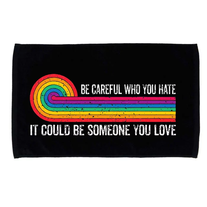 Be Careful Who You Hate It Could Be Someone You Love Microfiber Hand Towel