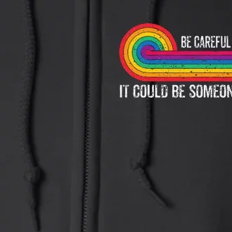 Be Careful Who You Hate It Could Be Someone You Love Full Zip Hoodie