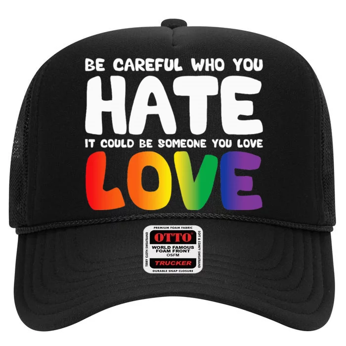 Be Careful Who You Hate It Could Be Someone You Love High Crown Mesh Trucker Hat