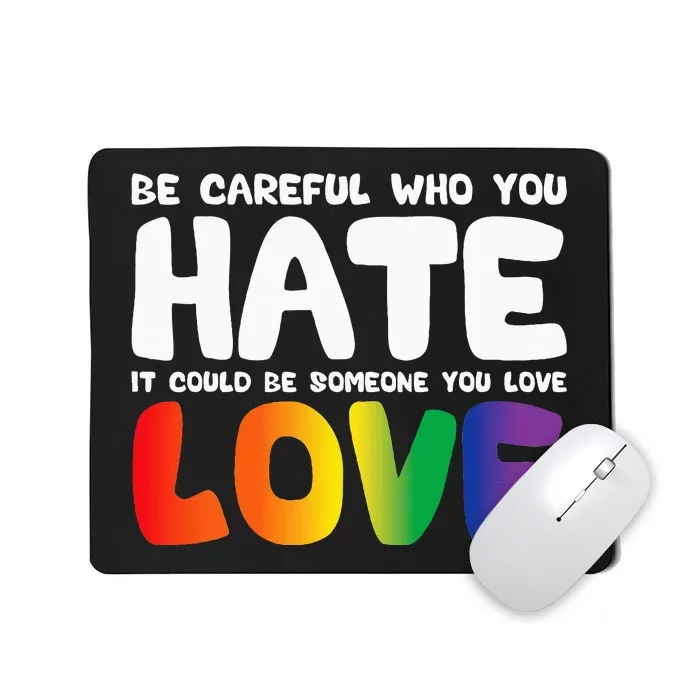 Be Careful Who You Hate It Could Be Someone You Love Mousepad