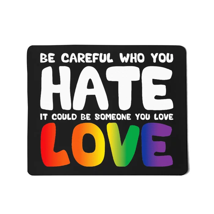 Be Careful Who You Hate It Could Be Someone You Love Mousepad