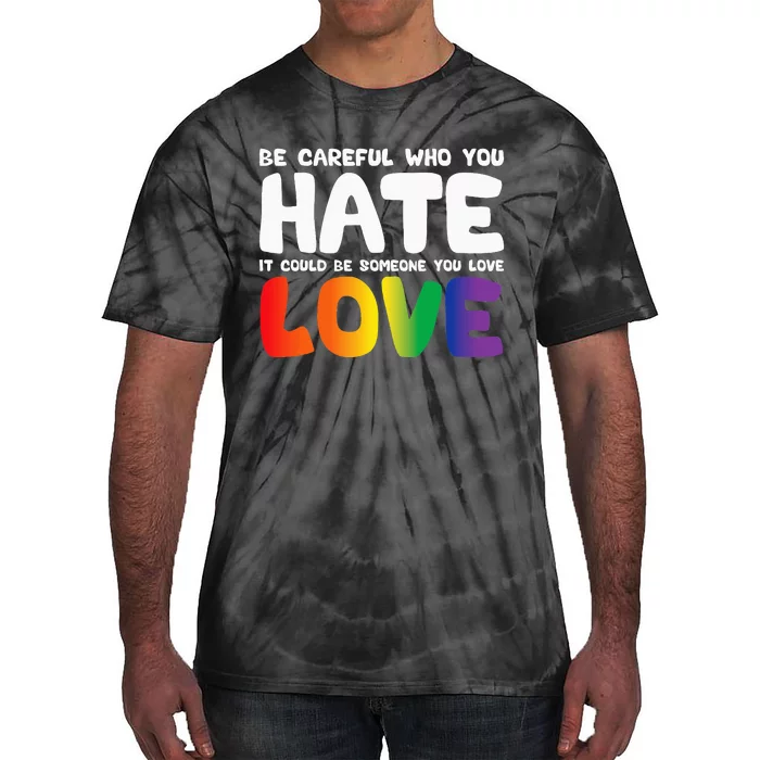 Be Careful Who You Hate It Could Be Someone You Love Tie-Dye T-Shirt