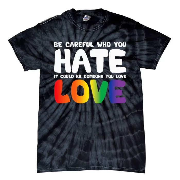 Be Careful Who You Hate It Could Be Someone You Love Tie-Dye T-Shirt