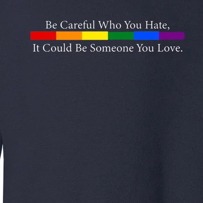 Be Careful Who You Hate, It Could Be Someone You Love Toddler Sweatshirt