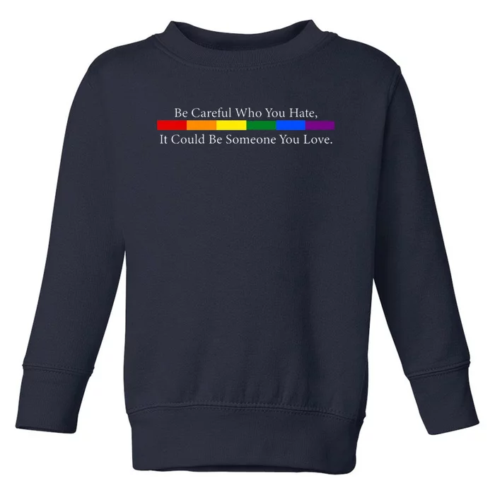 Be Careful Who You Hate, It Could Be Someone You Love Toddler Sweatshirt