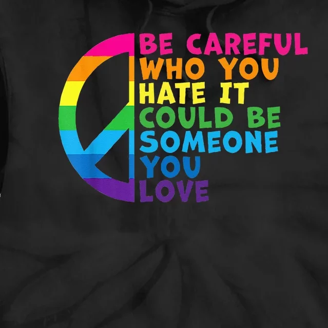 Be Careful Who You Hate It Could Be Someone You Love Tie Dye Hoodie