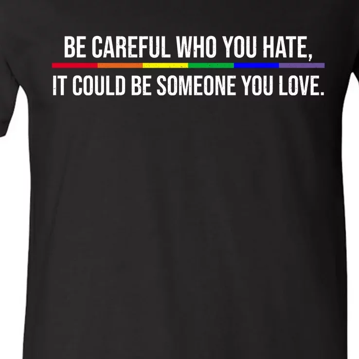 Be Careful Who You Hate It Could Be Someone You Love LGBTQ V-Neck T-Shirt