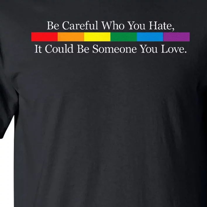 Be Careful Who You Hate It Could Be Someone You Love Tall T-Shirt