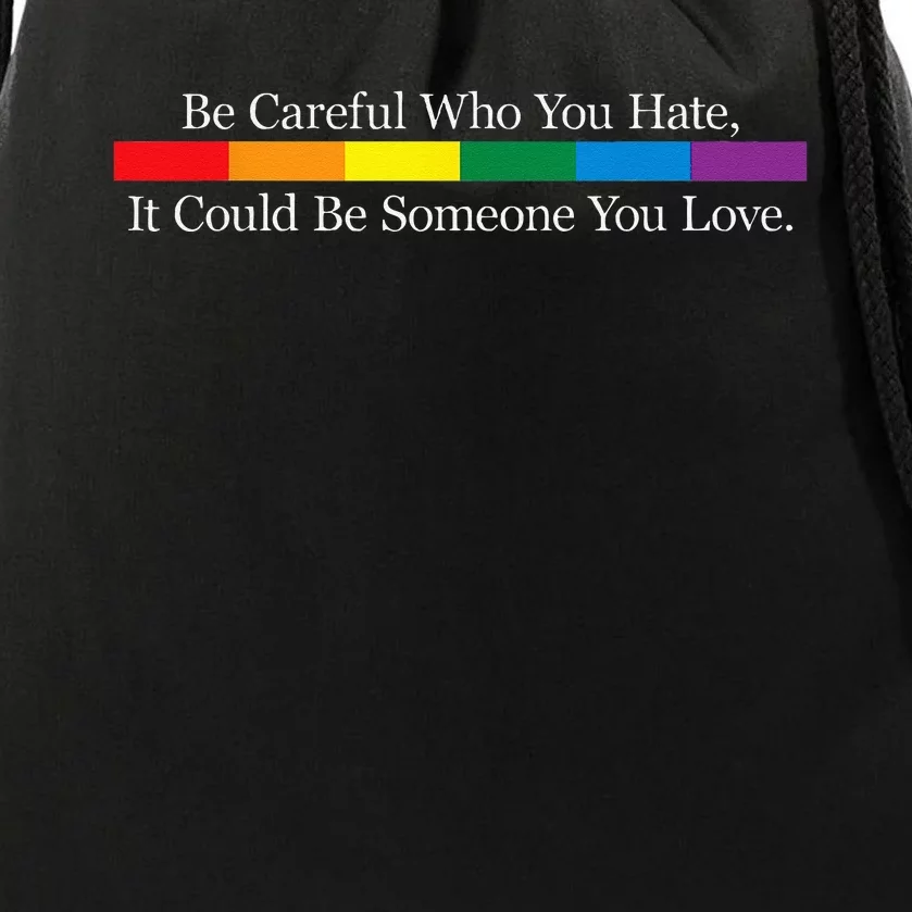 Be Careful Who You Hate It Could Be Someone You Love Drawstring Bag