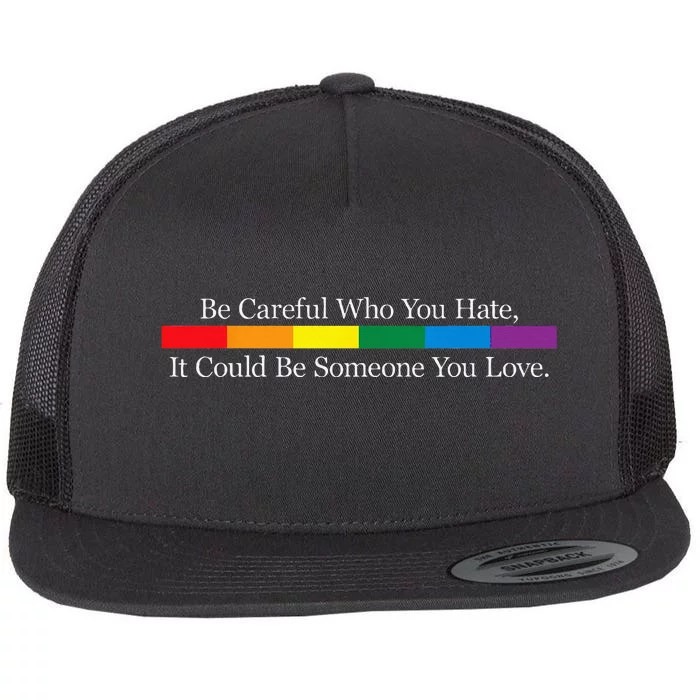 Be Careful Who You Hate It Could Be Someone You Love Flat Bill Trucker Hat